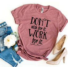 Load image into Gallery viewer, Don’t Wish For It Work For It T-shirt
