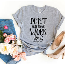 Load image into Gallery viewer, Don’t Wish For It Work For It T-shirt
