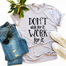Load image into Gallery viewer, Don’t Wish For It Work For It T-shirt
