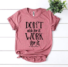 Load image into Gallery viewer, Don’t Wish For It Work For It T-shirt

