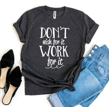Load image into Gallery viewer, Don’t Wish For It Work For It T-shirt
