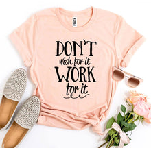 Load image into Gallery viewer, Don’t Wish For It Work For It T-shirt
